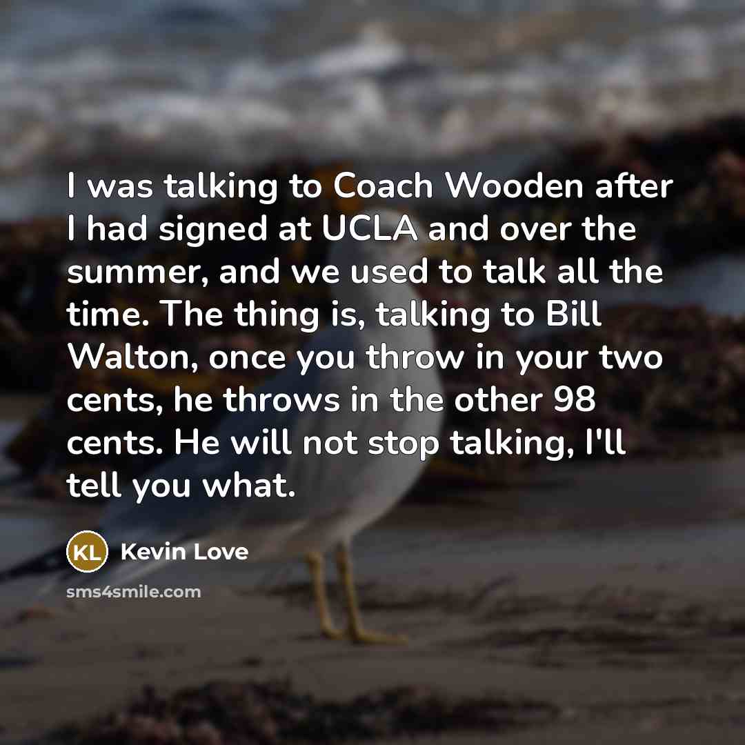 “I was talking to Coach Wooden after I had signed…” quote by Kevin Love