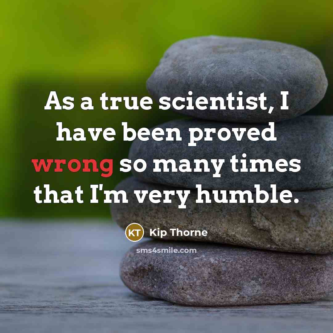 “As a true scientist, I have been proved wrong so…” quote by Kip Thorne