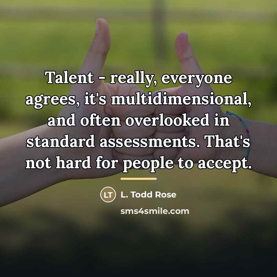 “Talent - really, everyone agrees, it's multidimensional, and often overlooked…” quote by L. Todd Rose