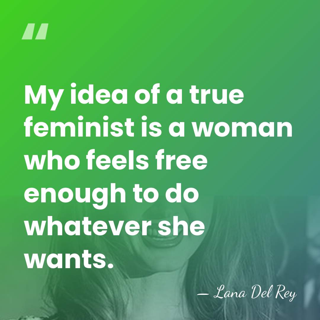 My idea of a true feminist is a woman who feels free&hellip; - Lana Del Rey