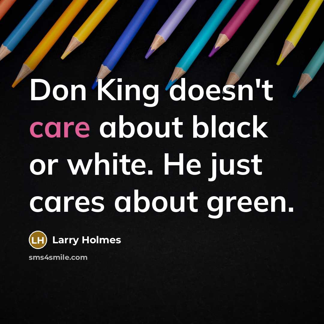 “Don King doesn't care about black or white. He just…” quote by Larry Holmes