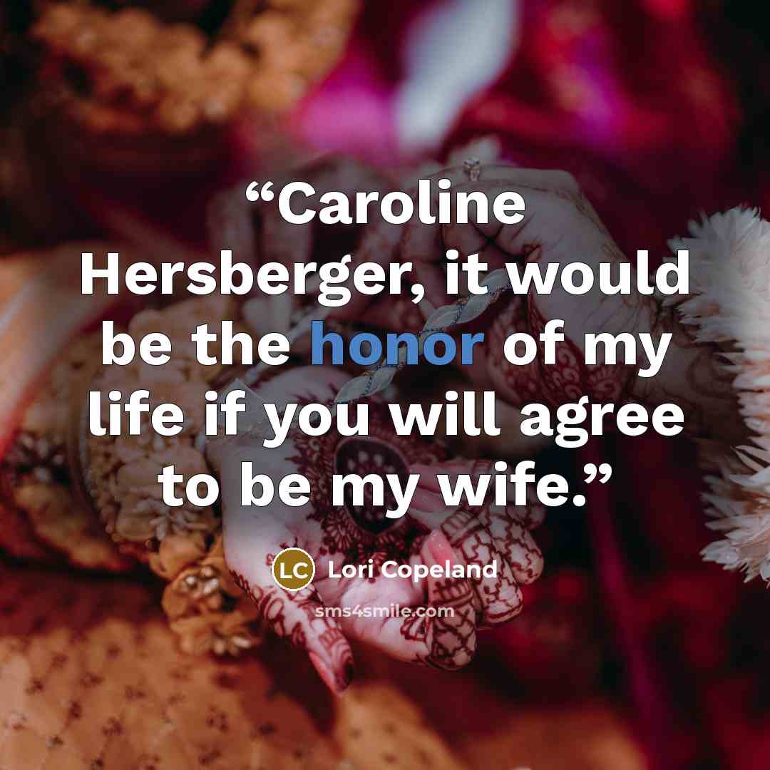 “Caroline Hersberger, it would be the honor of my life if you will agree to be my wife.” quote by Lori Copeland