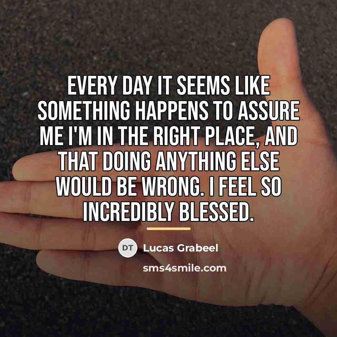 “Every day it seems like something happens to assure me…” quote by Lucas Grabeel