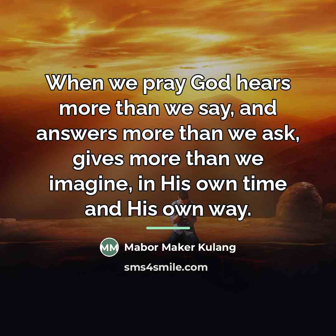 “When we pray God hears more than we say, and…” quote by Mabor Maker Kulang