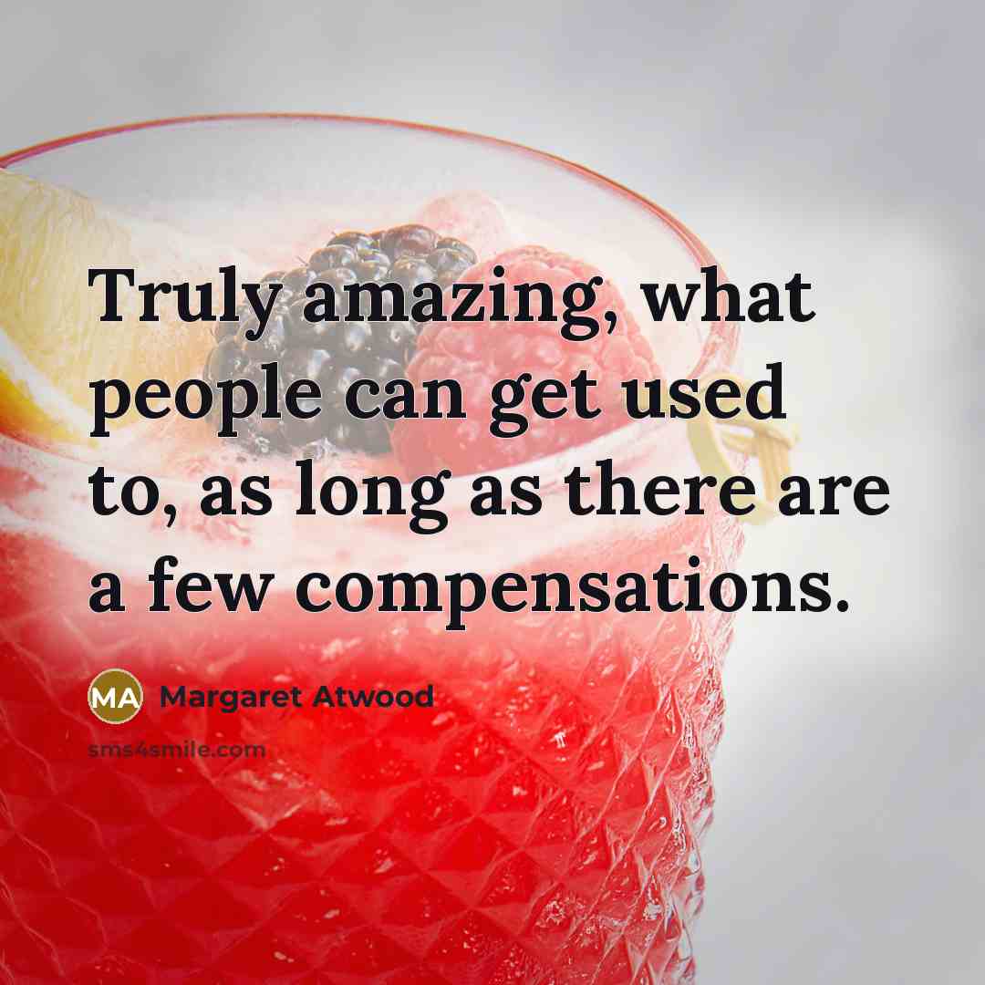 “Truly amazing, what people can get used to, as long…” quote by Margaret Atwood