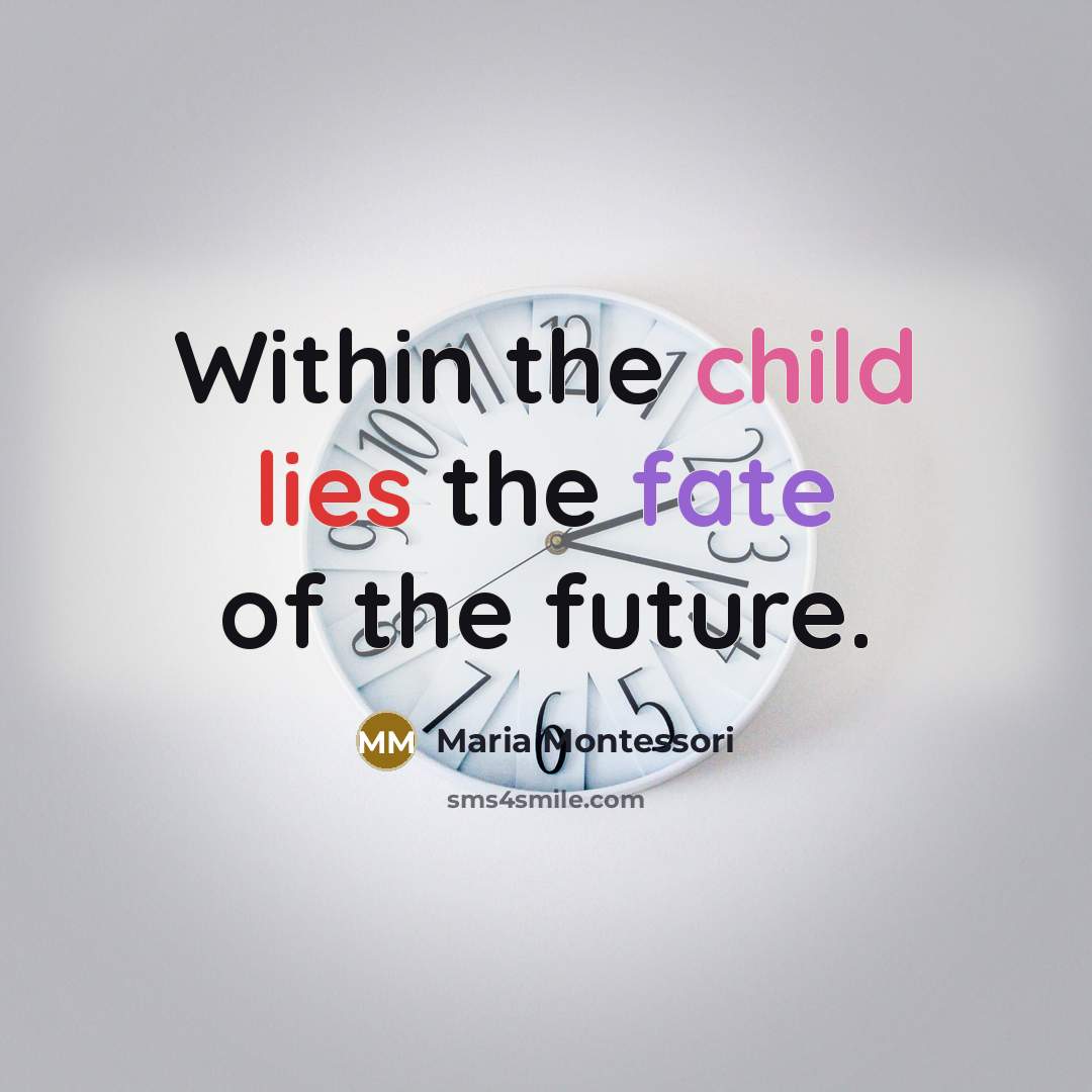 “Within the child lies the fate of the future.” quote by Maria Montessori