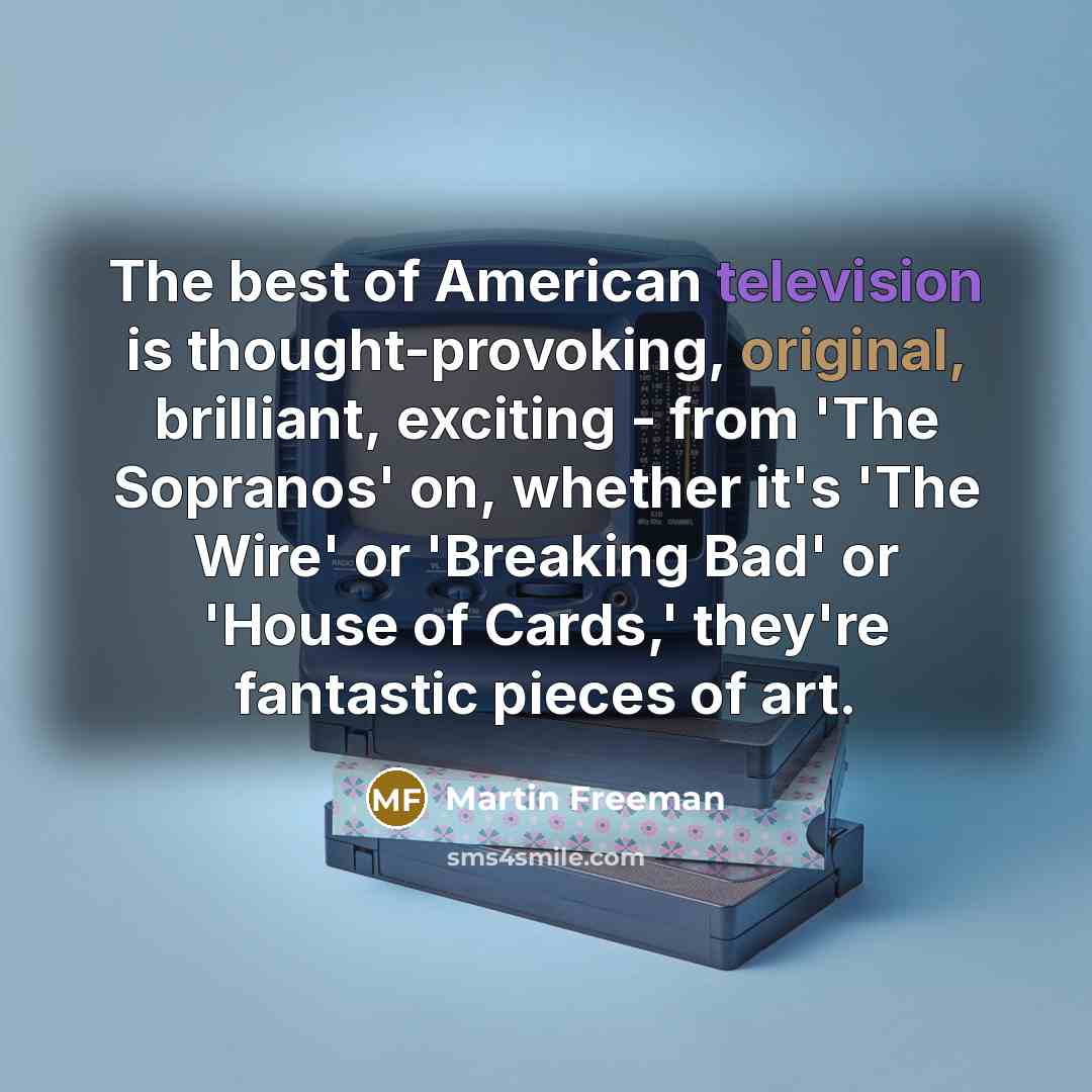 “The best of American television is thought-provoking, original, brilliant, exciting…” quote by Martin Freeman