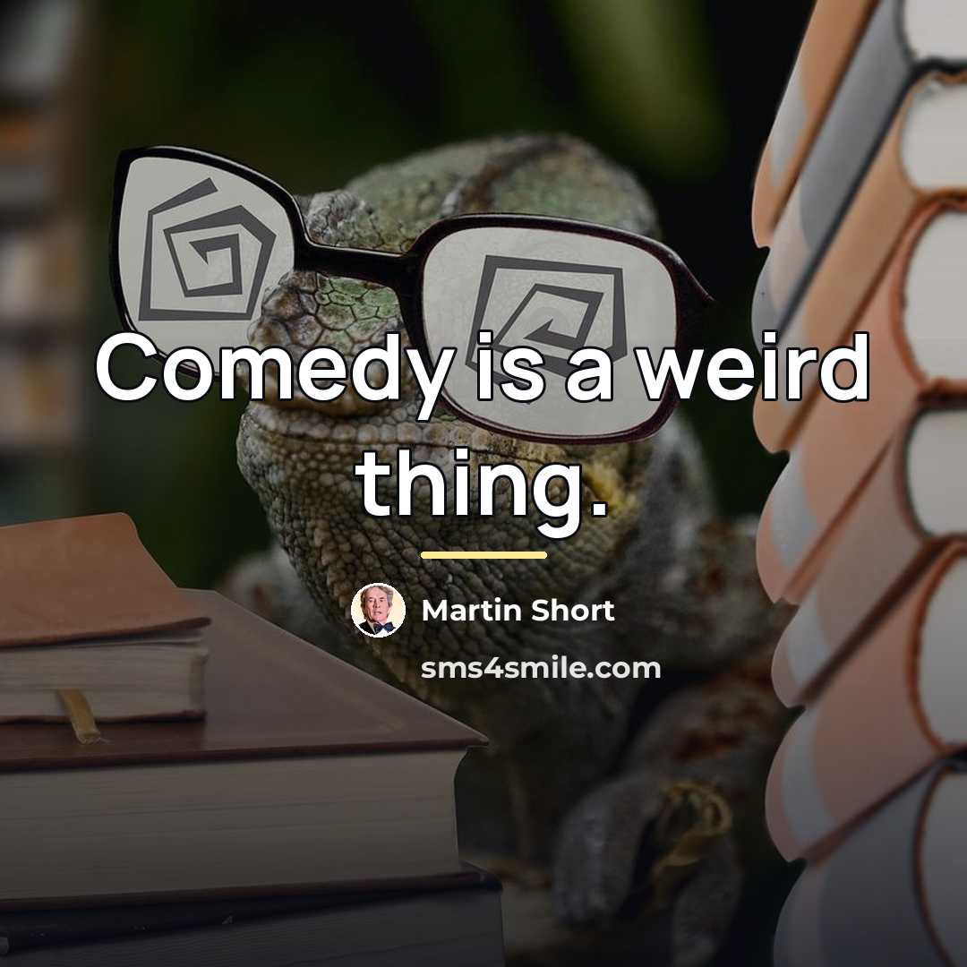 “Comedy is a weird thing.…” quote by Martin Short