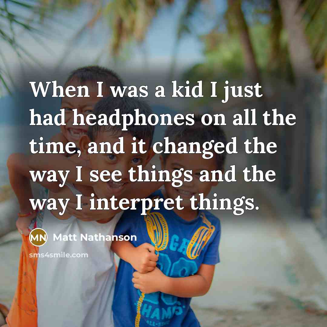 “When I was a kid I just had headphones on…” quote by Matt Nathanson