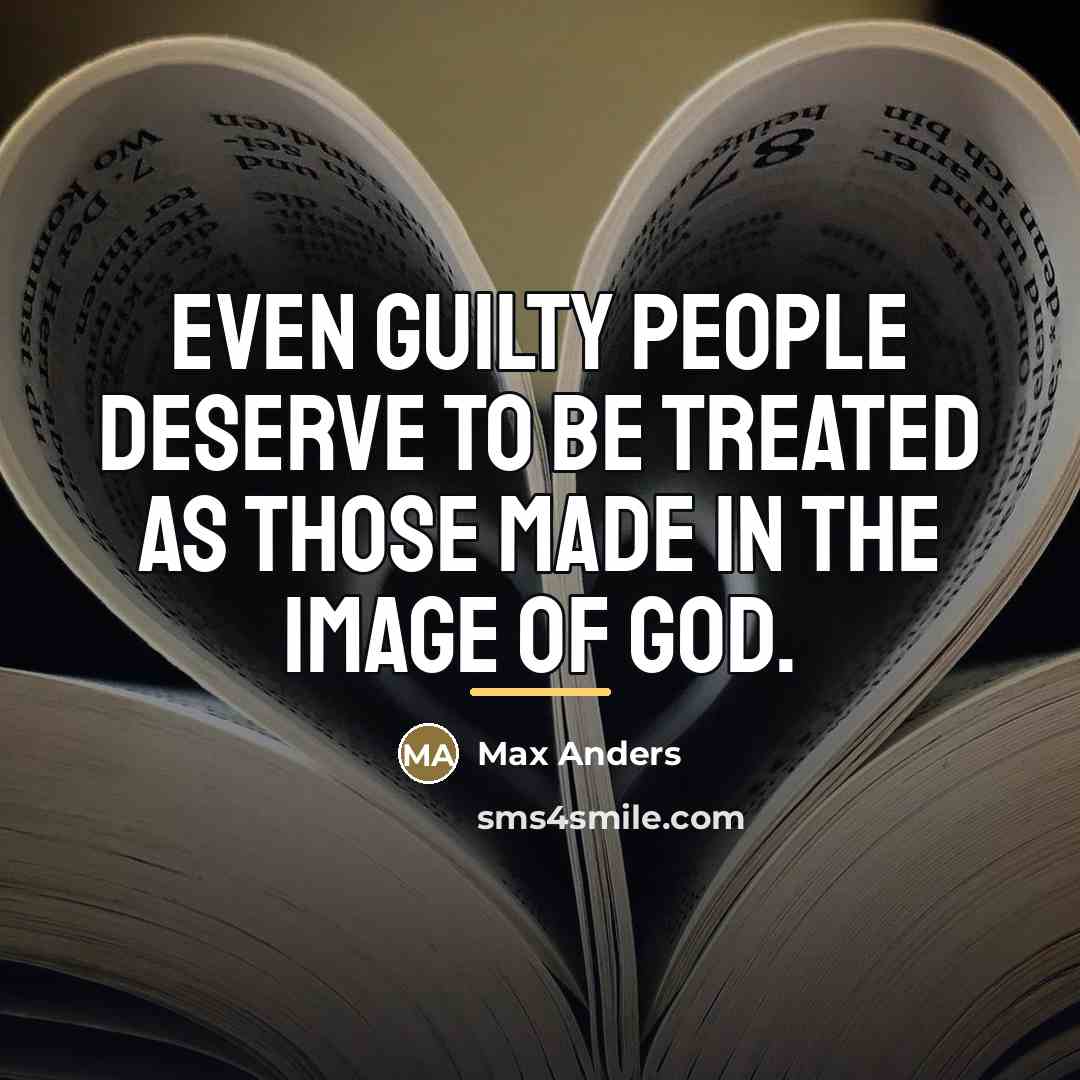 “Even guilty people deserve to be treated as those made…” quote by Max Anders