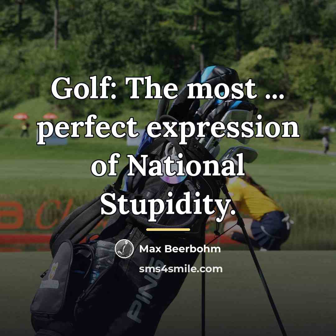“Golf: The most ... perfect expression of National Stupidity.…” quote by Max Beerbohm