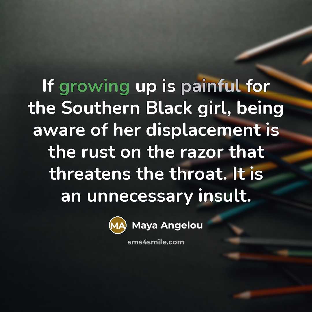 “If growing up is painful for the Southern Black girl,…” quote by Maya Angelou