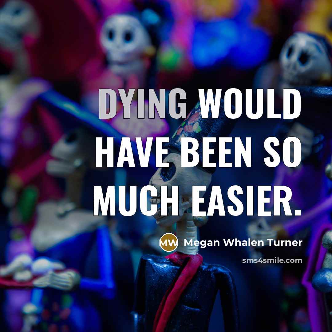 “Dying would have been so much easier.…” quote by Megan Whalen Turner