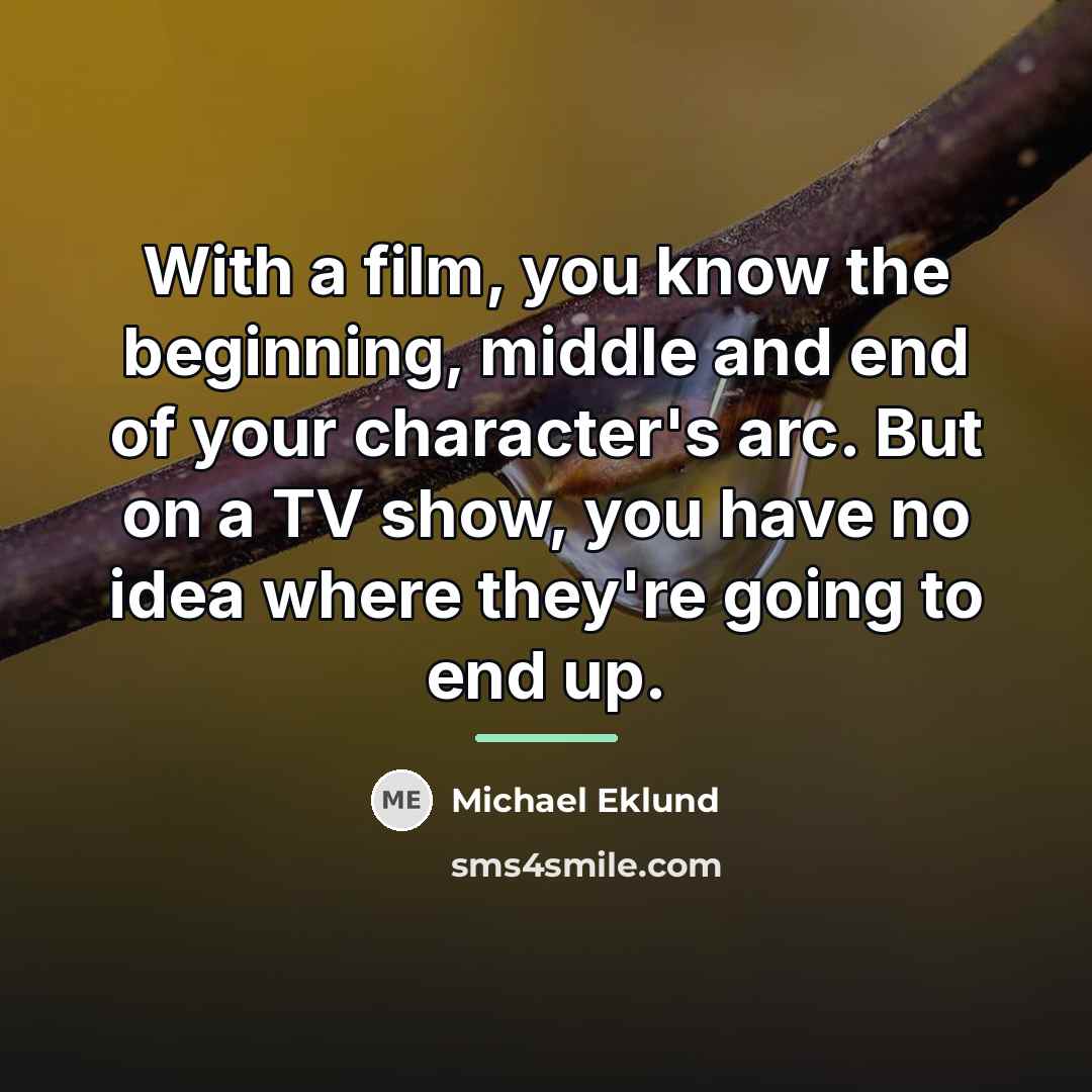 “With a film, you know the beginning, middle and end…” quote by Michael Eklund