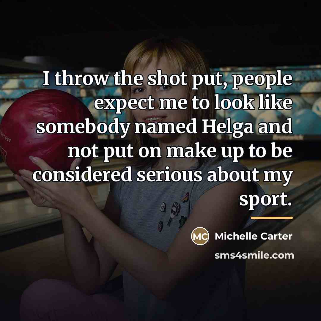 “I throw the shot put, people expect me to look…” quote by Michelle Carter