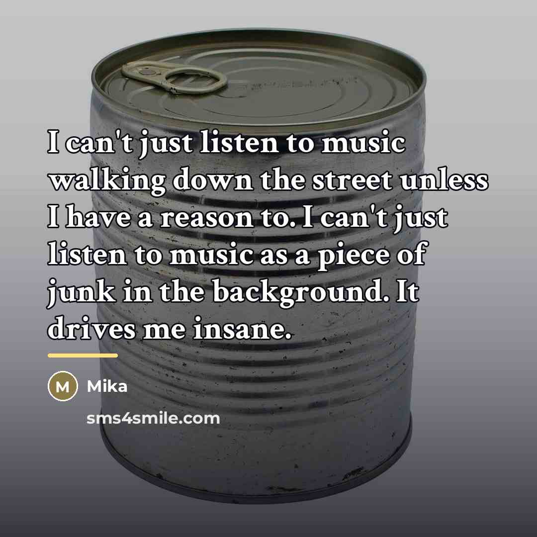 “I can't just listen to music walking down the street…” quote by Mika
