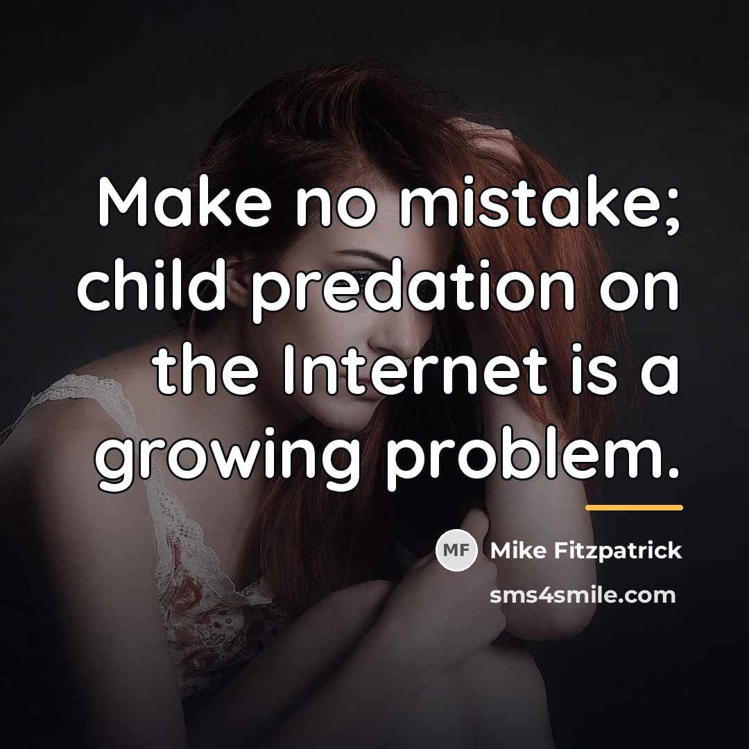 “Make no mistake; child predation on the Internet is a…” quote by Mike Fitzpatrick