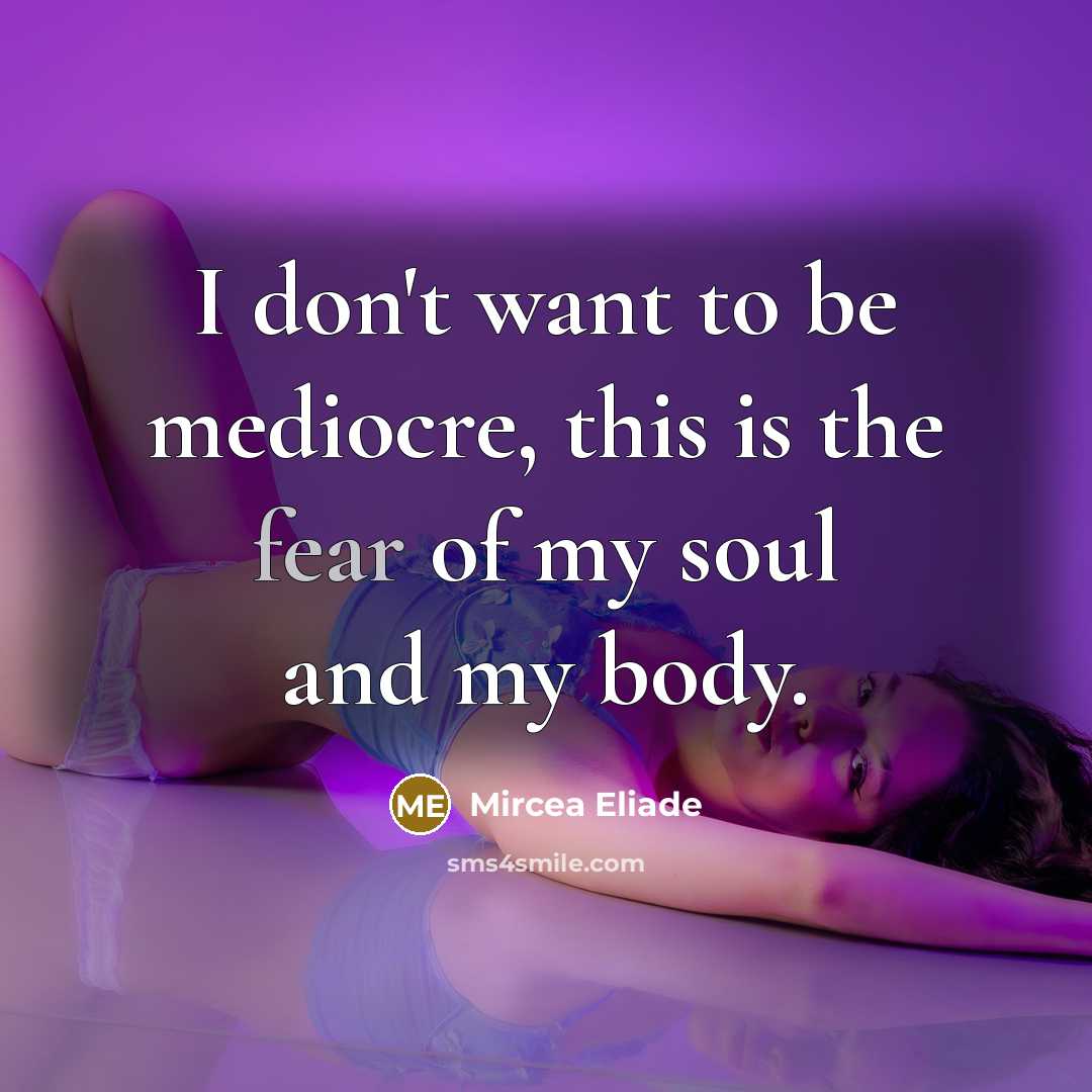 “I don't want to be mediocre, this is the fear…” quote by Mircea Eliade