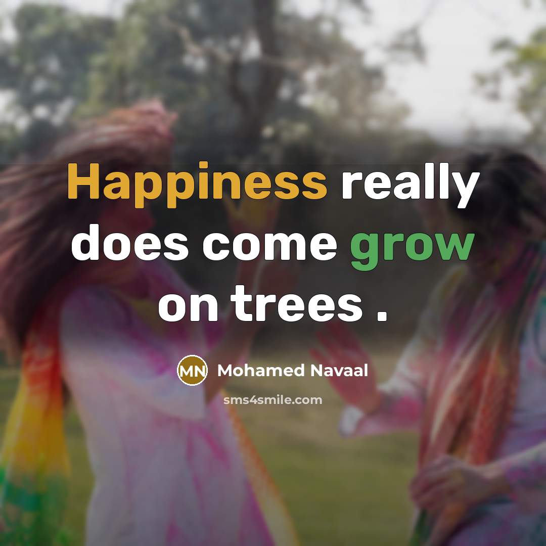 “Happiness really does come grow on trees .…” quote by Mohamed Navaal