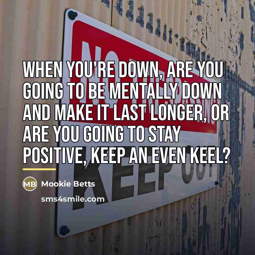 “When you're down, are you going to be mentally down…” quote by Mookie Betts