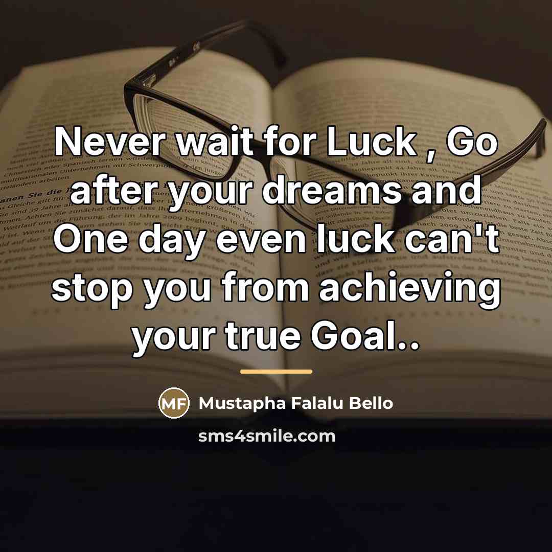 “Never wait for Luck , Go after your dreams and…” quote by Mustapha Falalu Bello