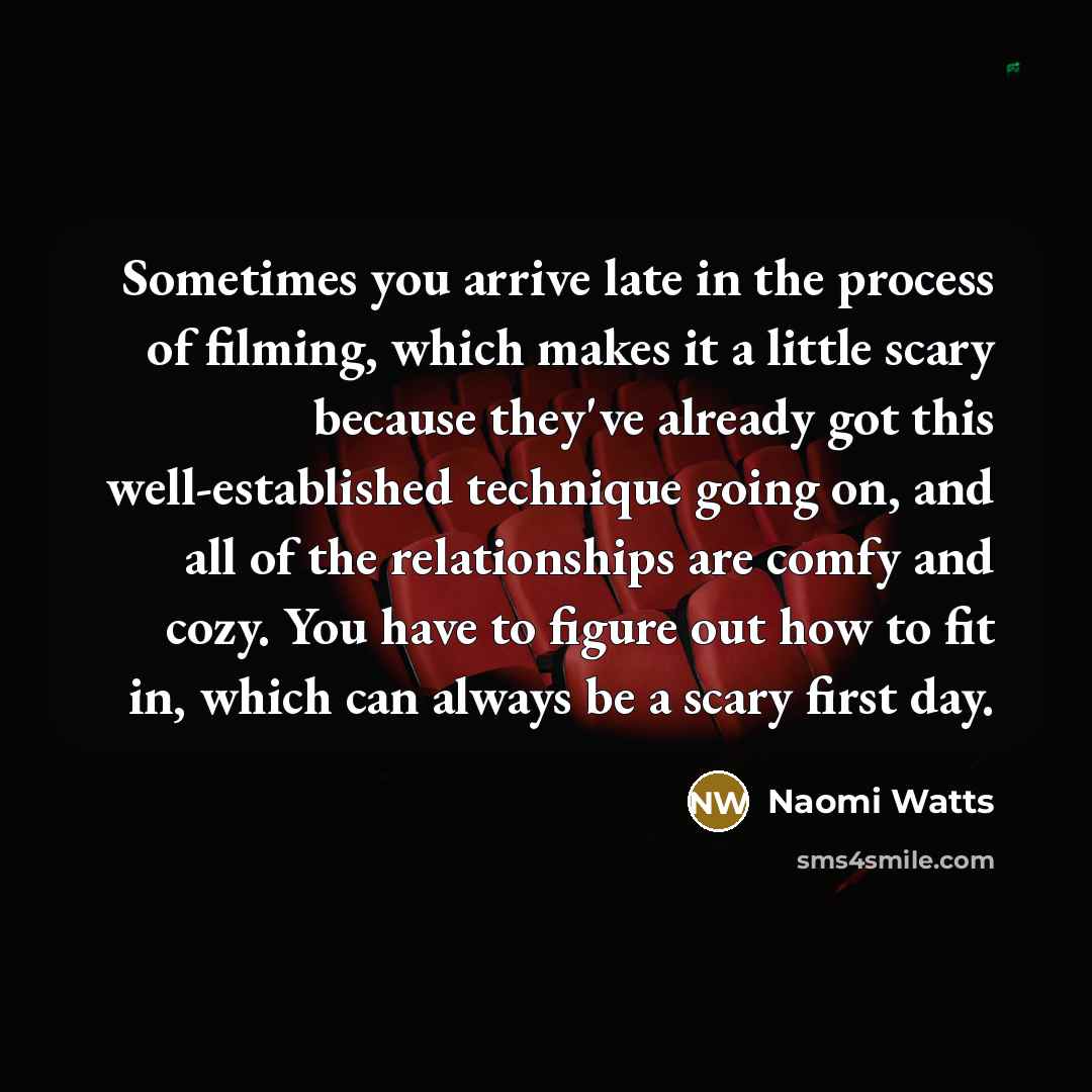 “Sometimes you arrive late in the process of filming, which…” quote by Naomi Watts