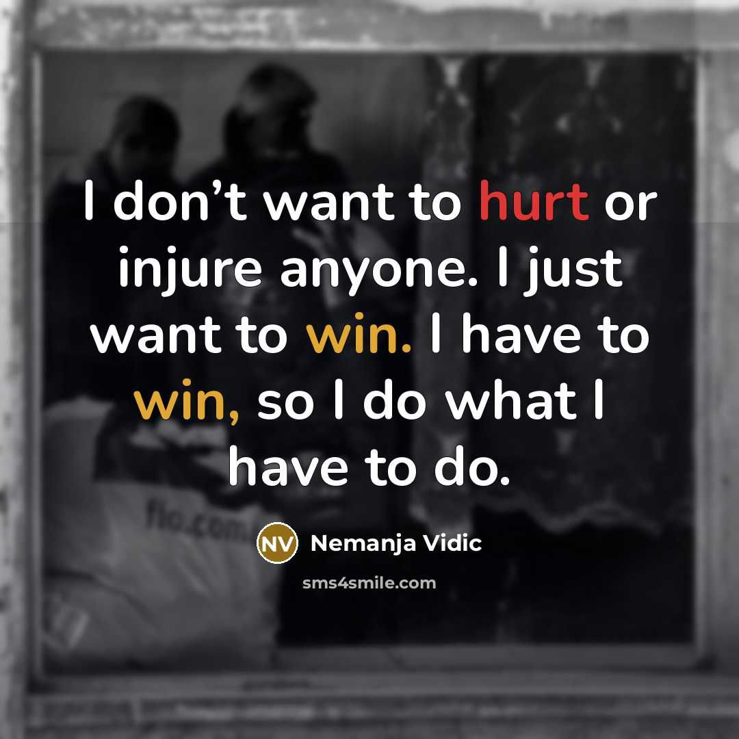 “I don’t want to hurt or injure anyone. I just…” quote by Nemanja Vidic
