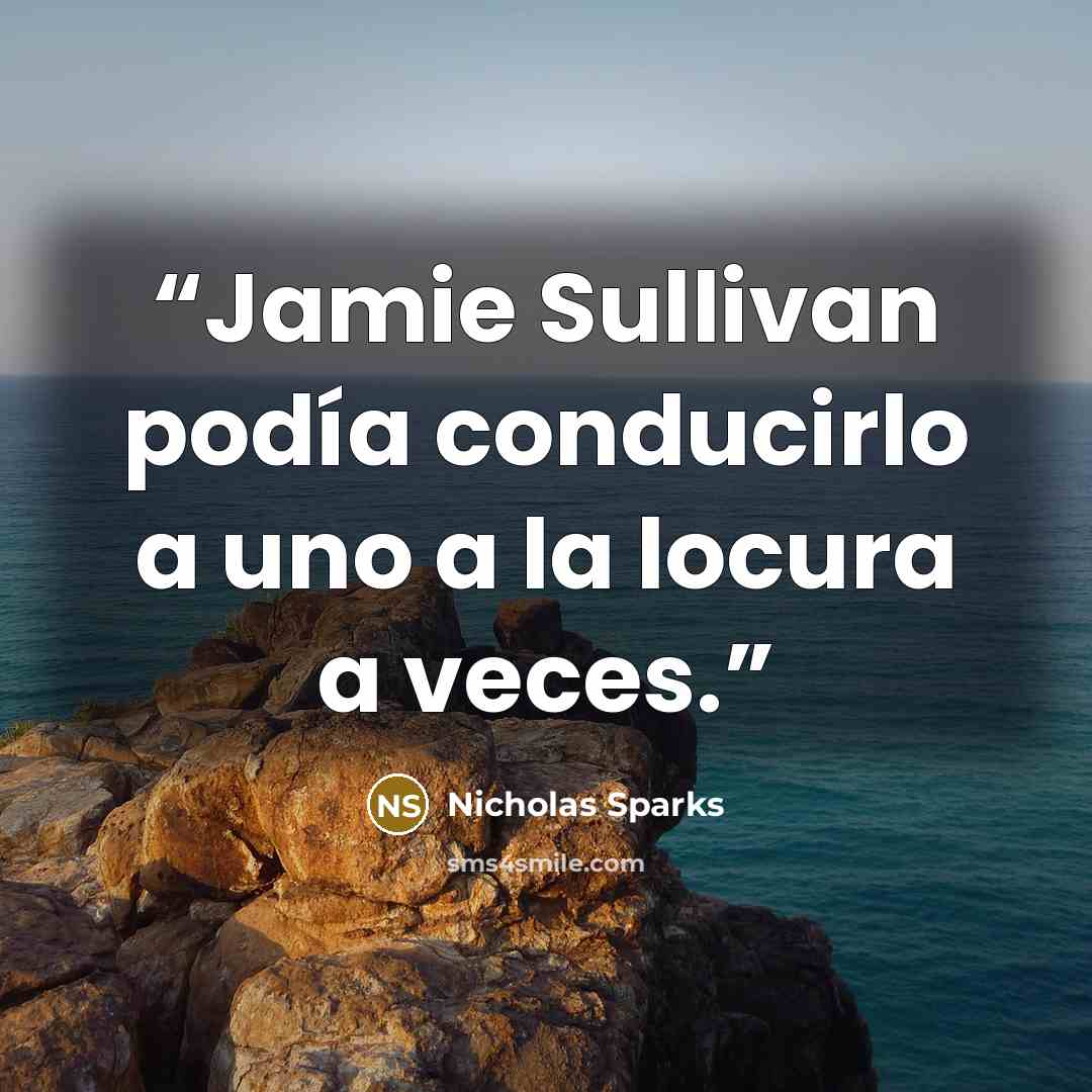 “Jamie Sullivan podía conducirlo a uno a la locura a veces.” quote by Nicholas sparks