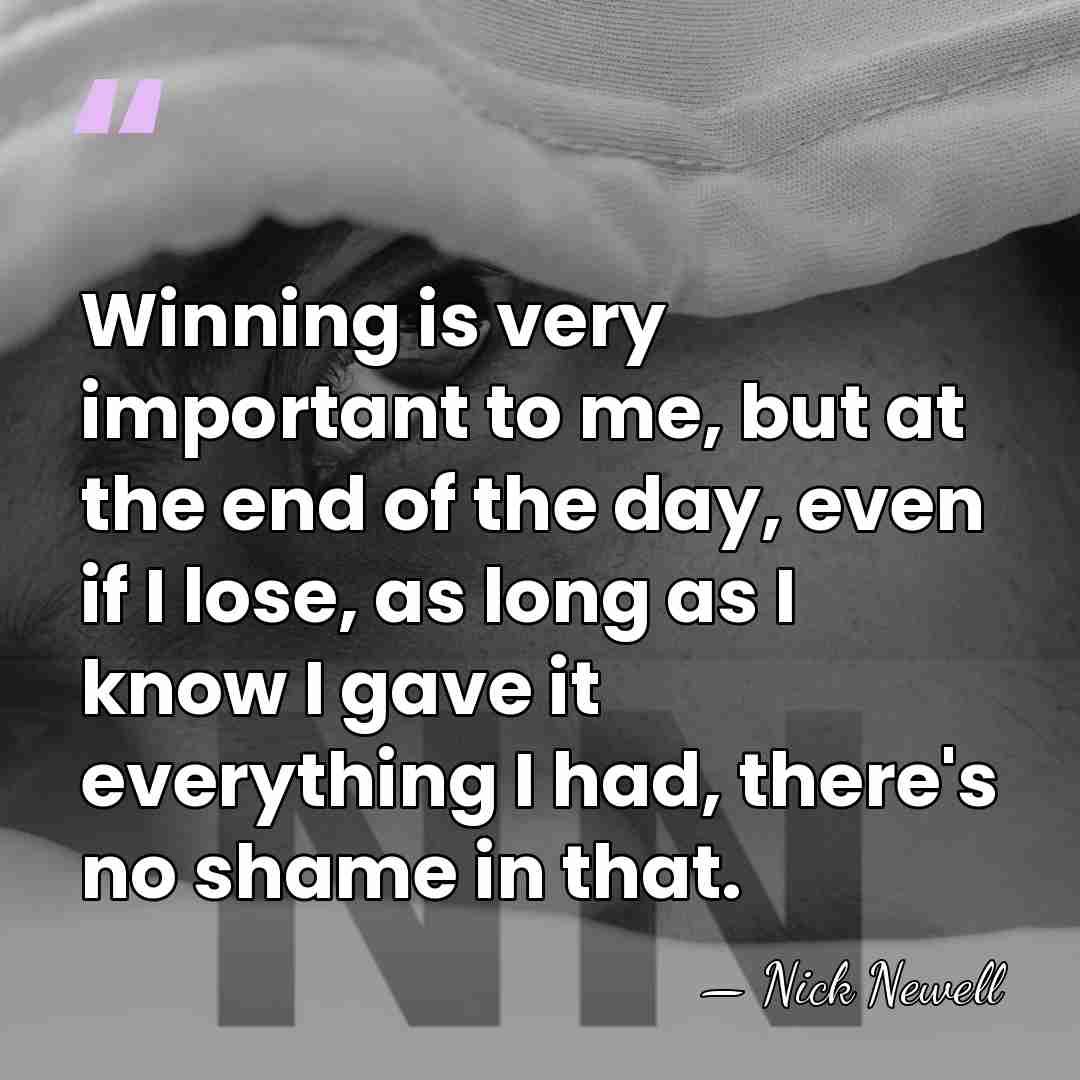 Winning is very important to me, but at the end of the&hellip; - Nick Newell