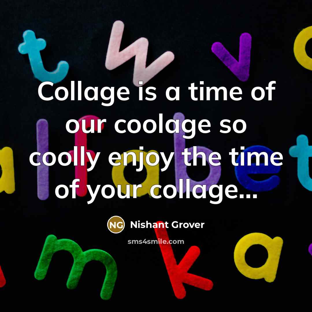“Collage is a time of our coolage so coolly enjoy…” quote by Nishant Grover