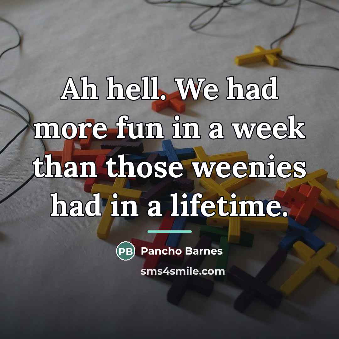 “Ah hell. We had more fun in a week than…” quote by Pancho Barnes