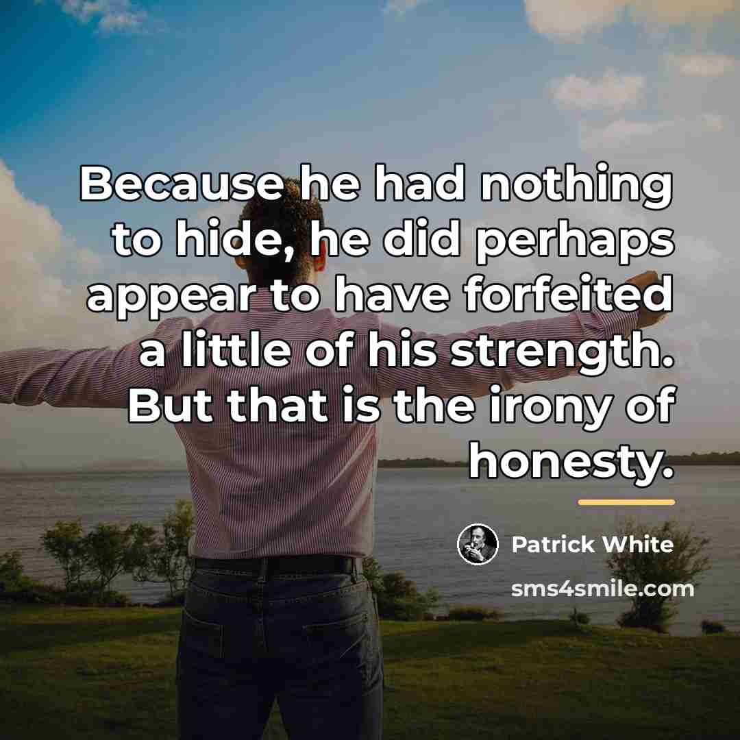 “Because he had nothing to hide, he did perhaps appear…” quote by Patrick White