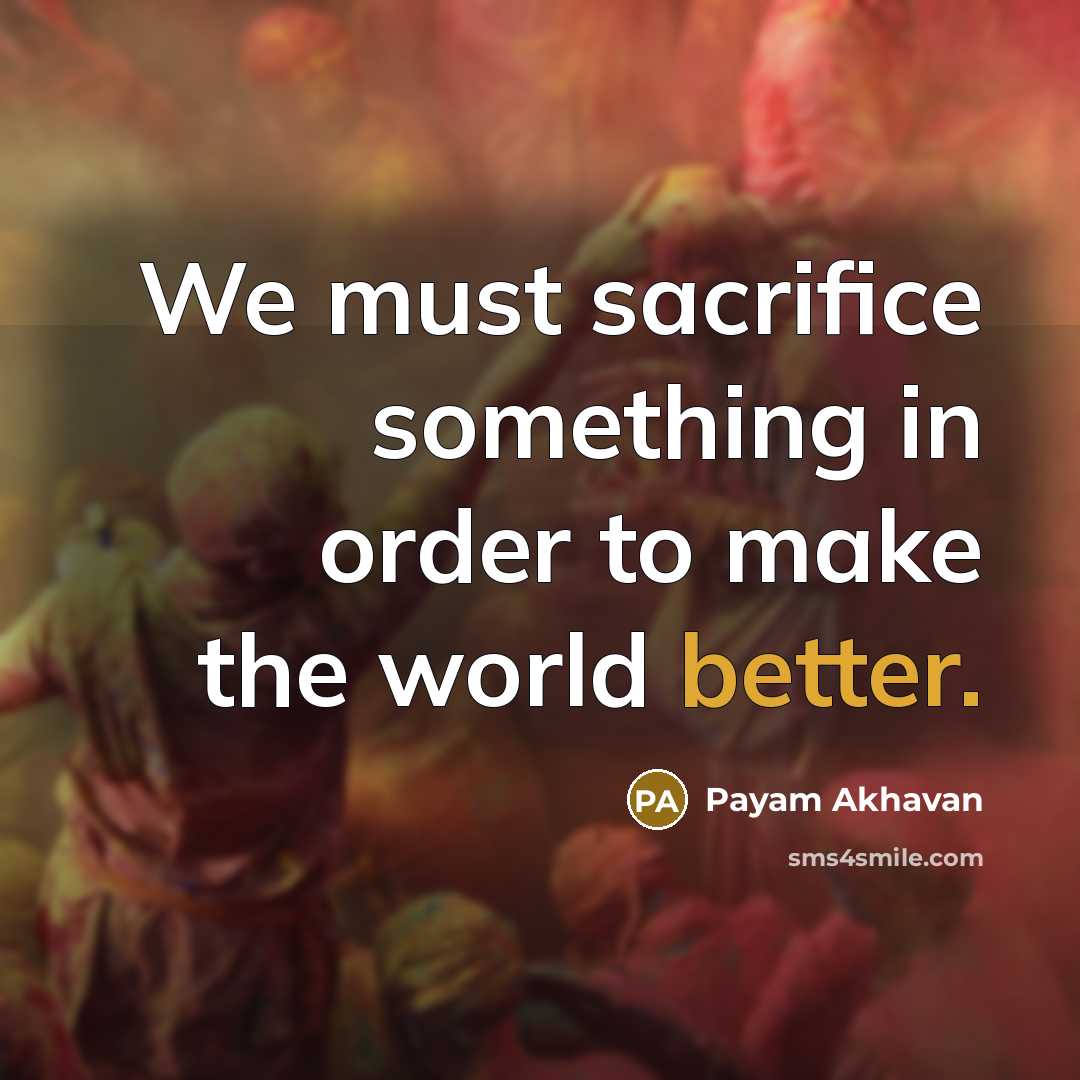“We must sacrifice something in order to make the world better.” quote by Payam Akhavan