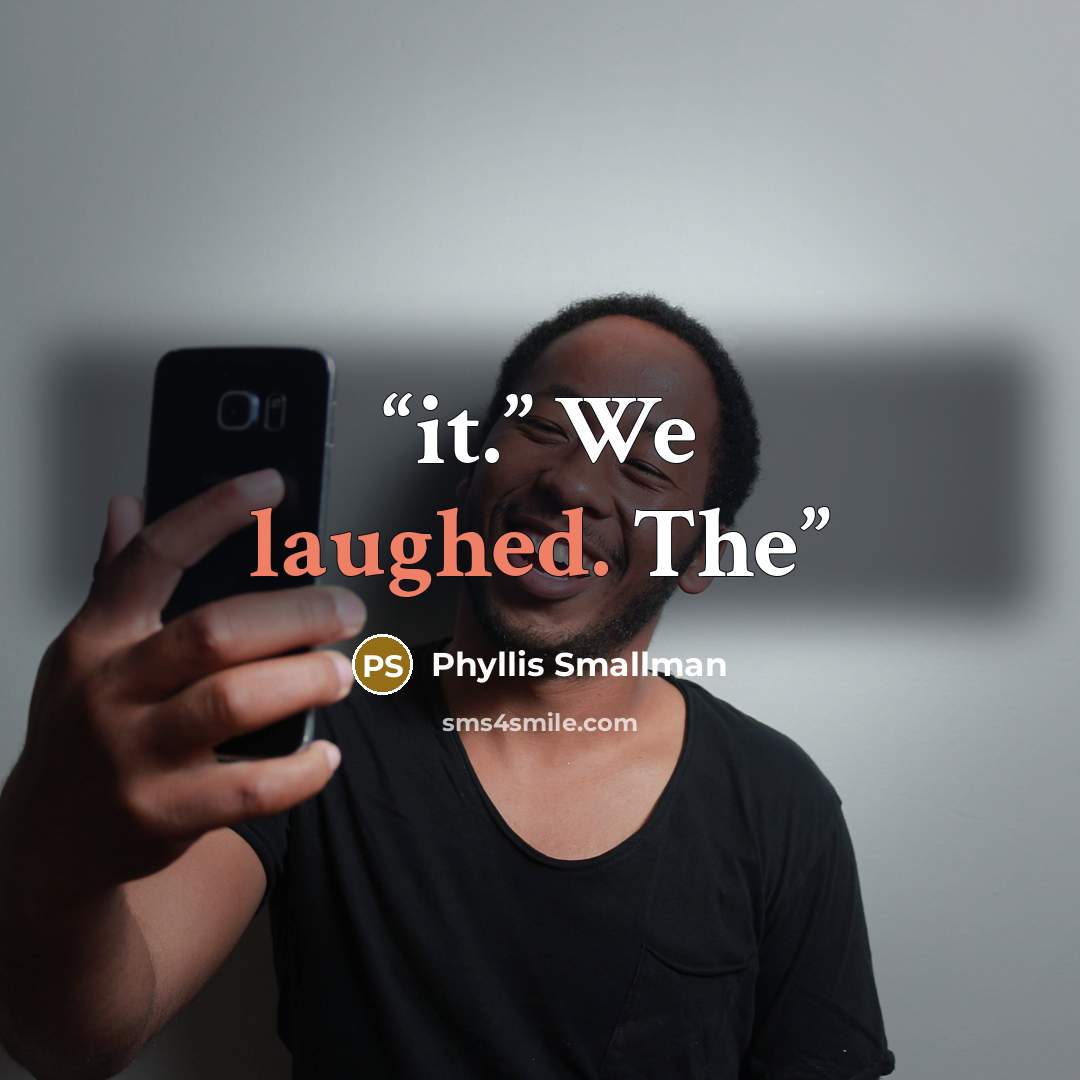 “it.” We laughed. The” quote by Phyllis Smallman