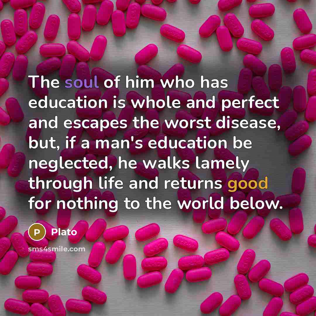 “The soul of him who has education is whole and…” quote by Plato