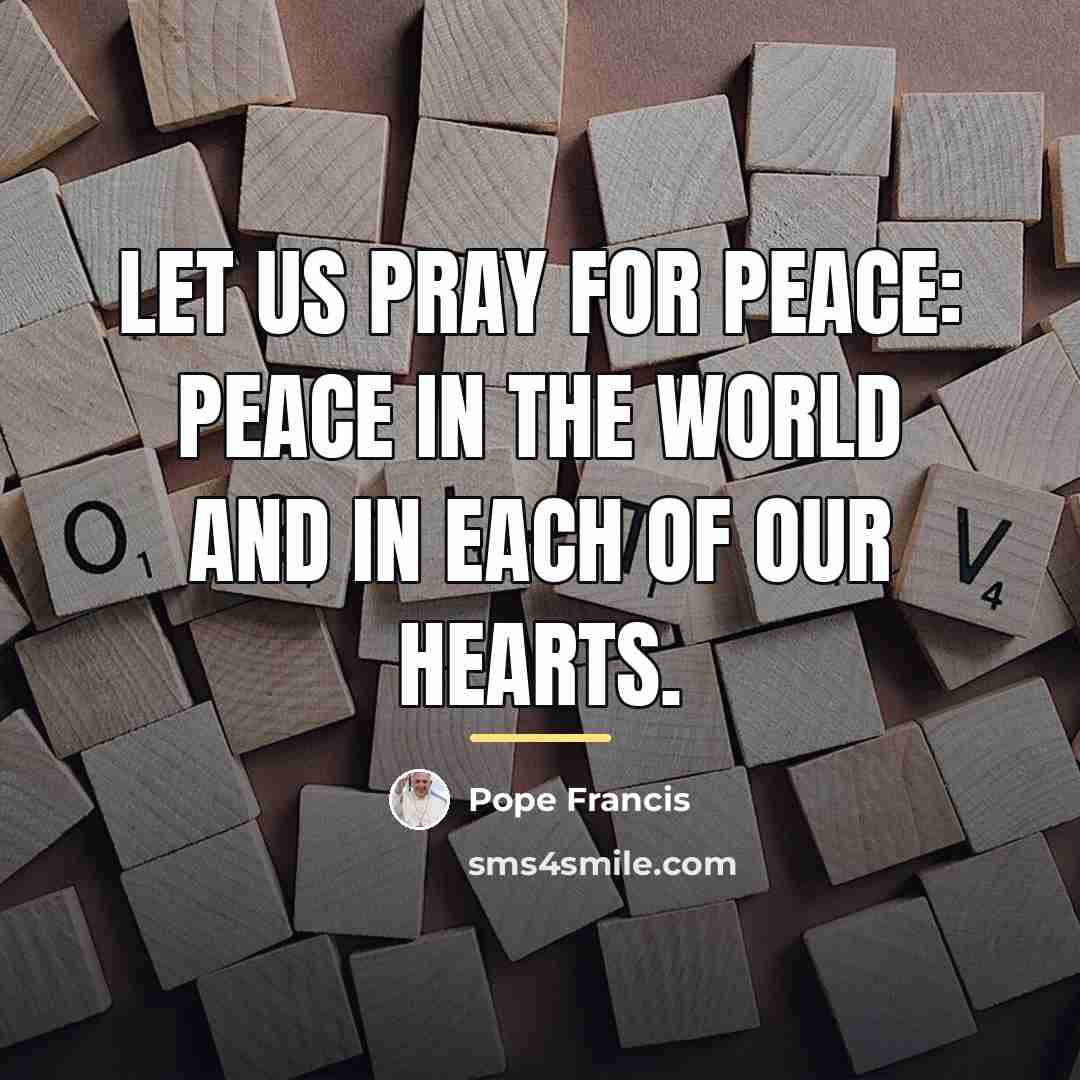 “Let us pray for peace: peace in the world and…” quote by Pope Francis