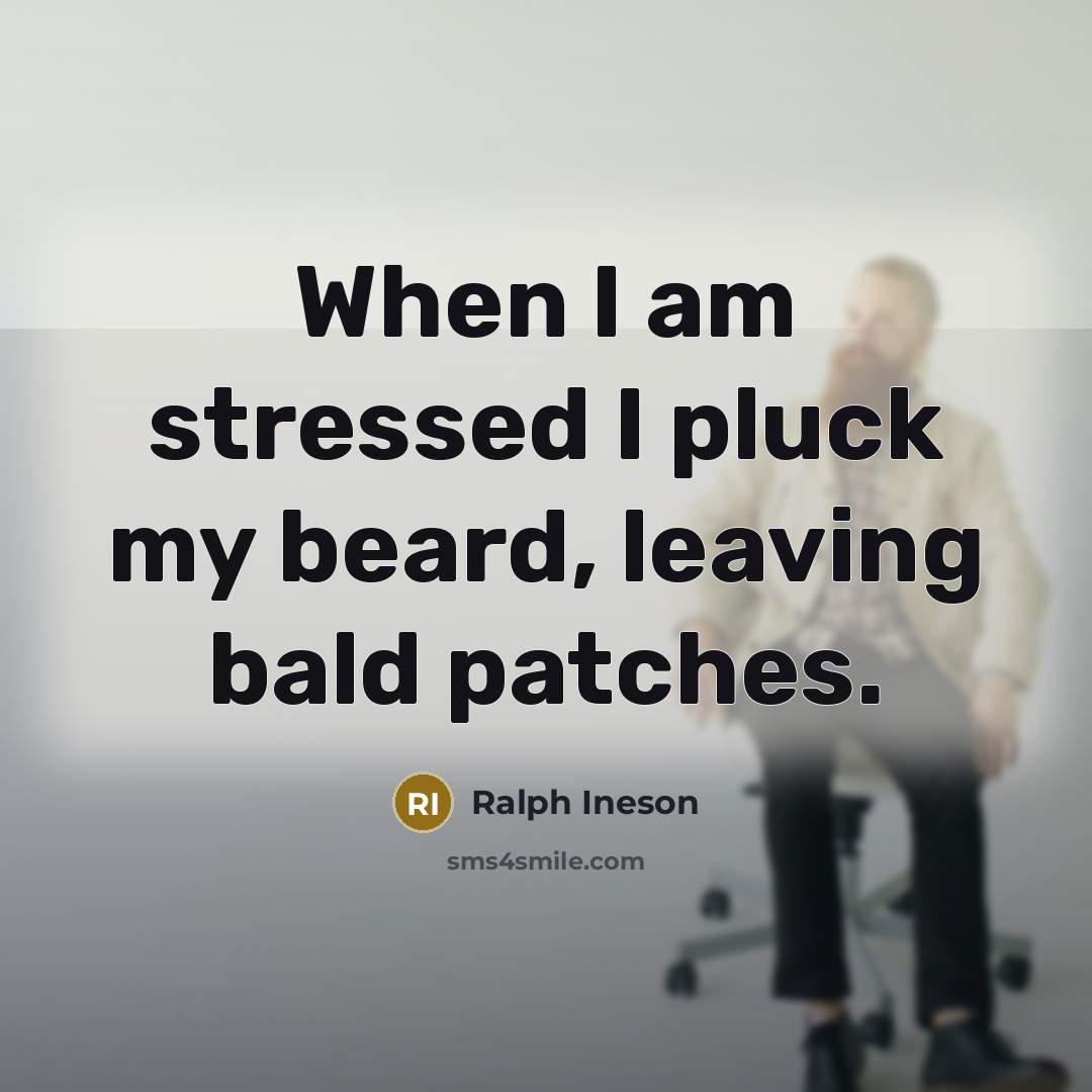 “When I am stressed I pluck my beard, leaving bald…” quote by Ralph Ineson