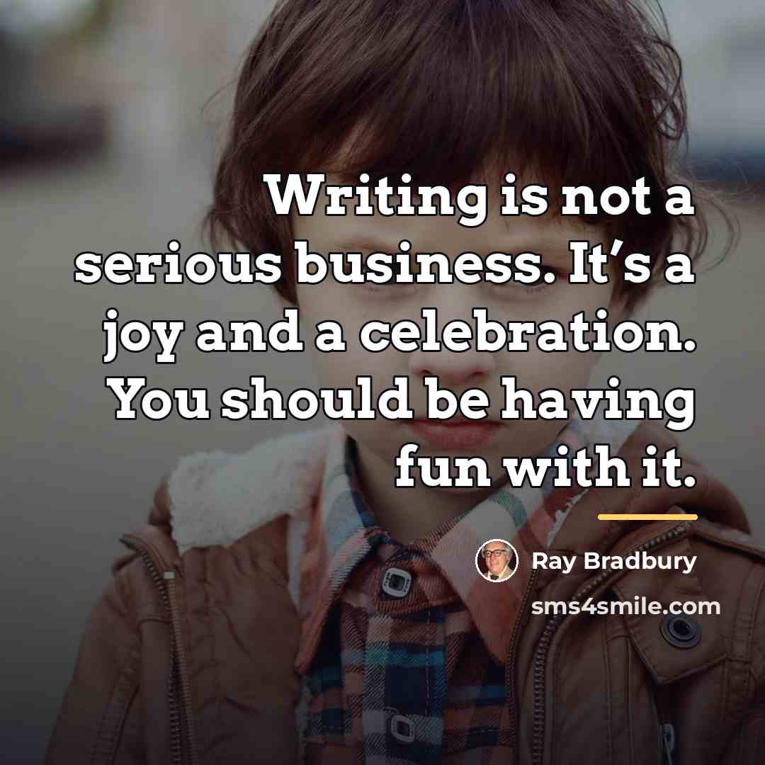 “Writing is not a serious business. It’s a joy and…” quote by Ray Bradbury