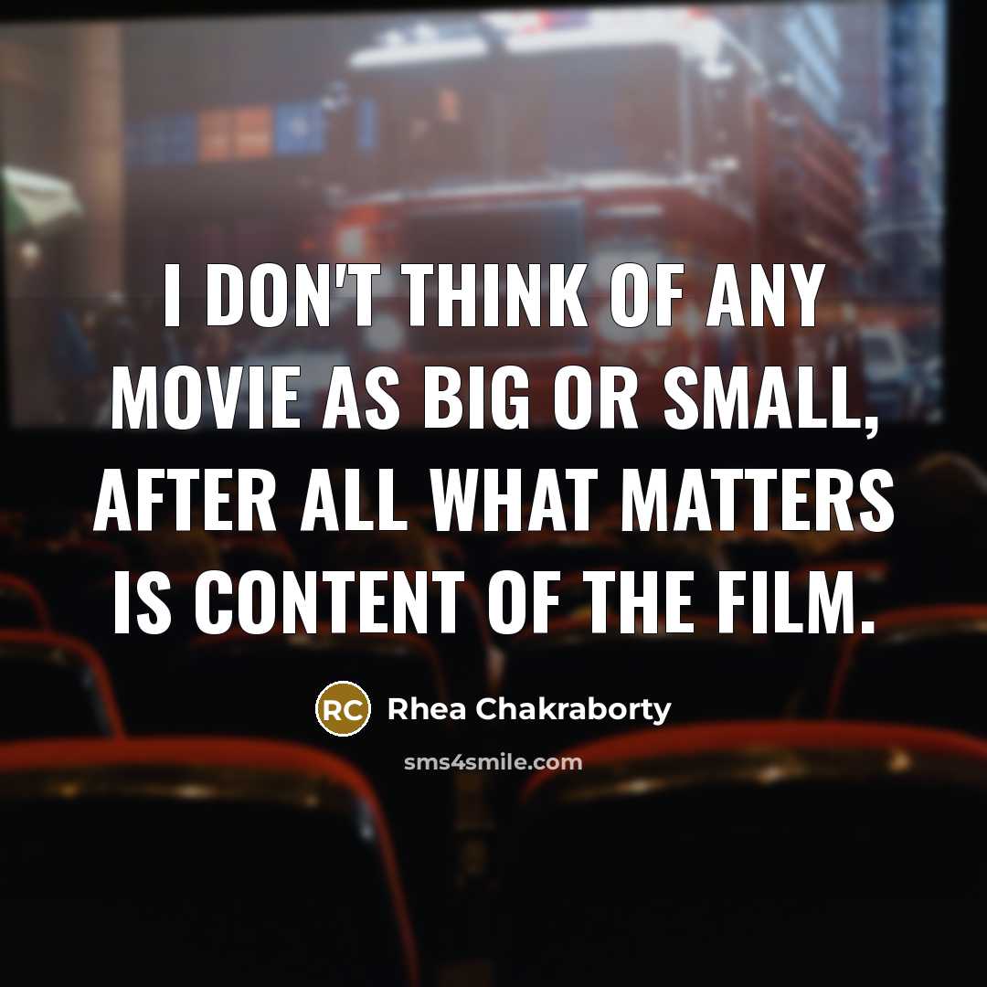 “I don't think of any movie as big or small,…” quote by Rhea Chakraborty