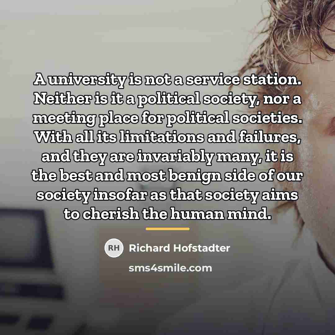 “A university is not a service station. Neither is it…” quote by Richard Hofstadter