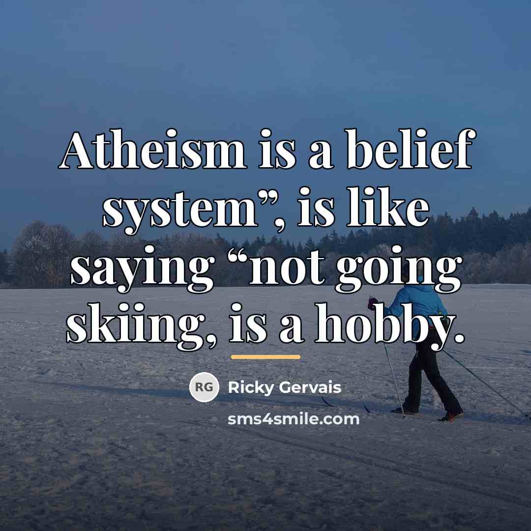 “Atheism is a belief system”, is like saying “not going…” quote by Ricky Gervais