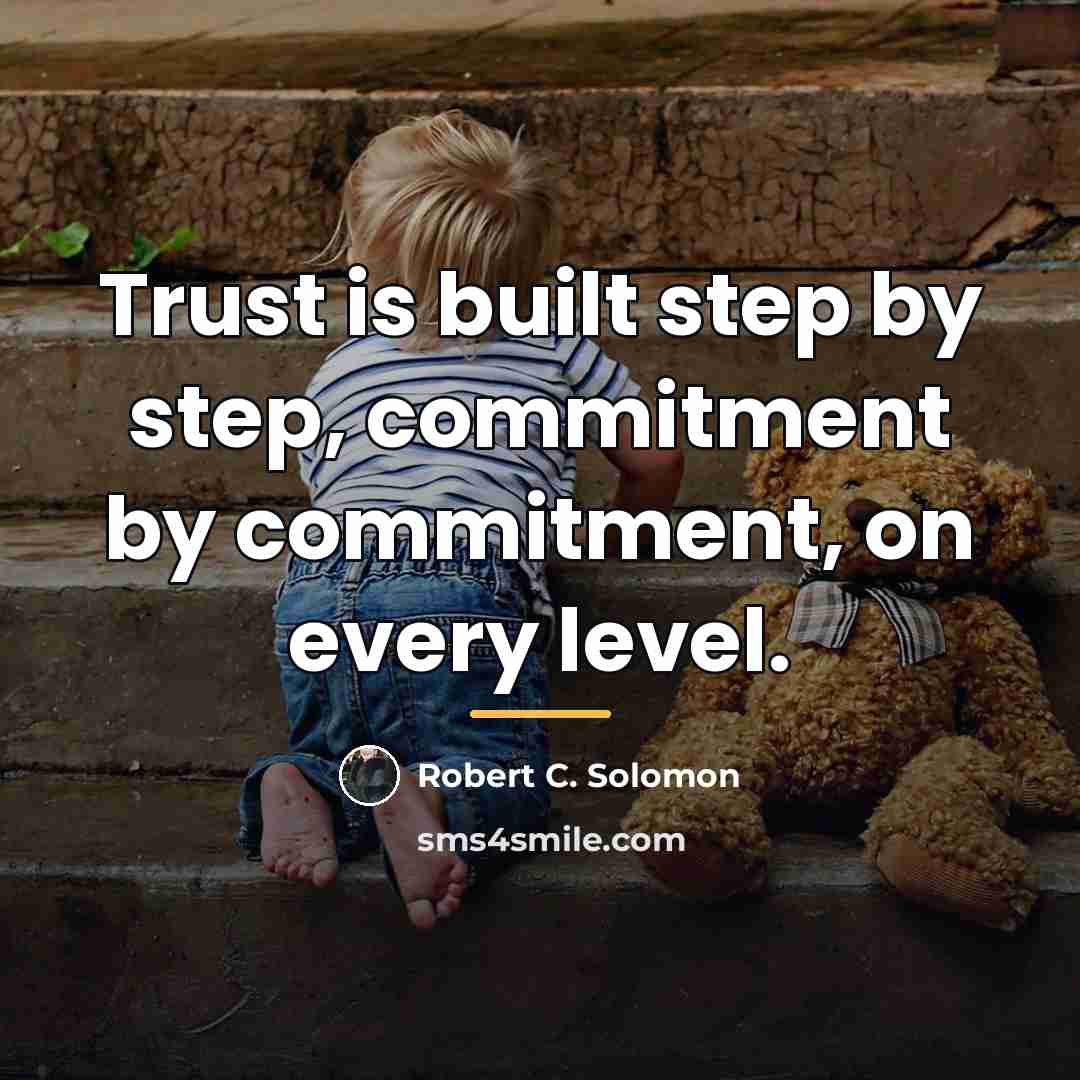 “Trust is built step by step, commitment by commitment, on…” quote by Robert C. Solomon