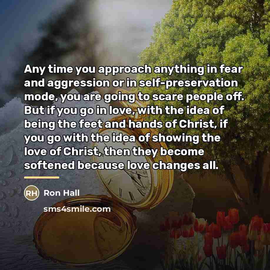 “Any time you approach anything in fear and aggression or…” quote by Ron Hall
