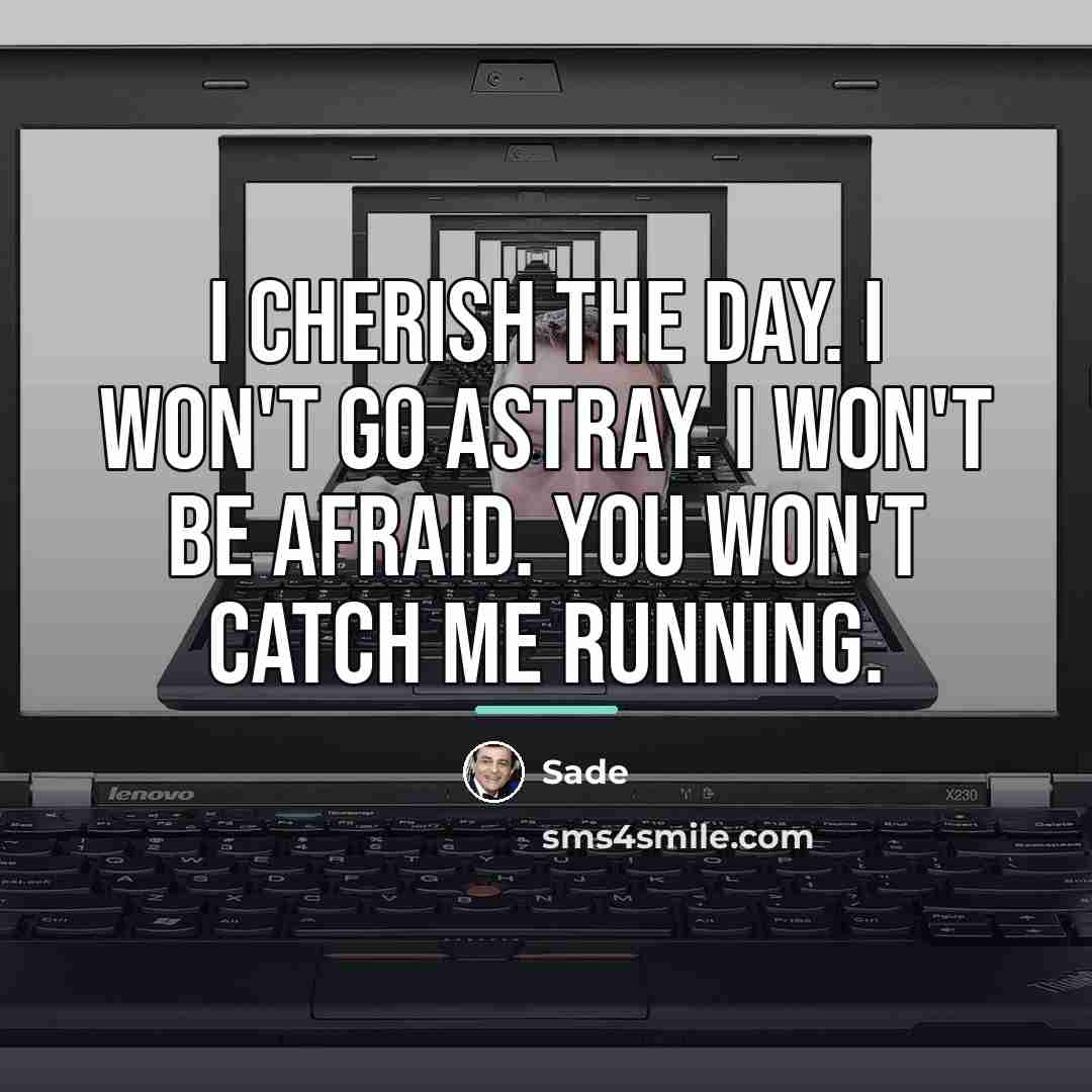 “I cherish the day. I won't go astray. I won't…” quote by Sade