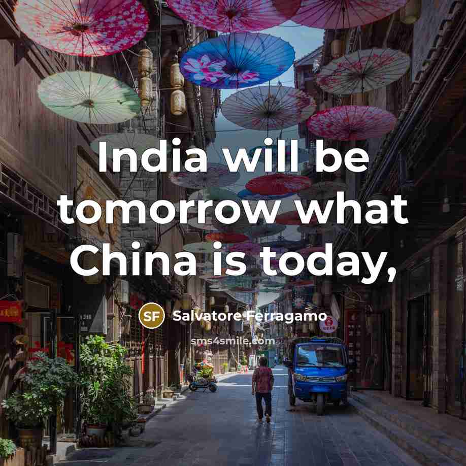 “India will be tomorrow what China is today,…” quote by Salvatore Ferragamo
