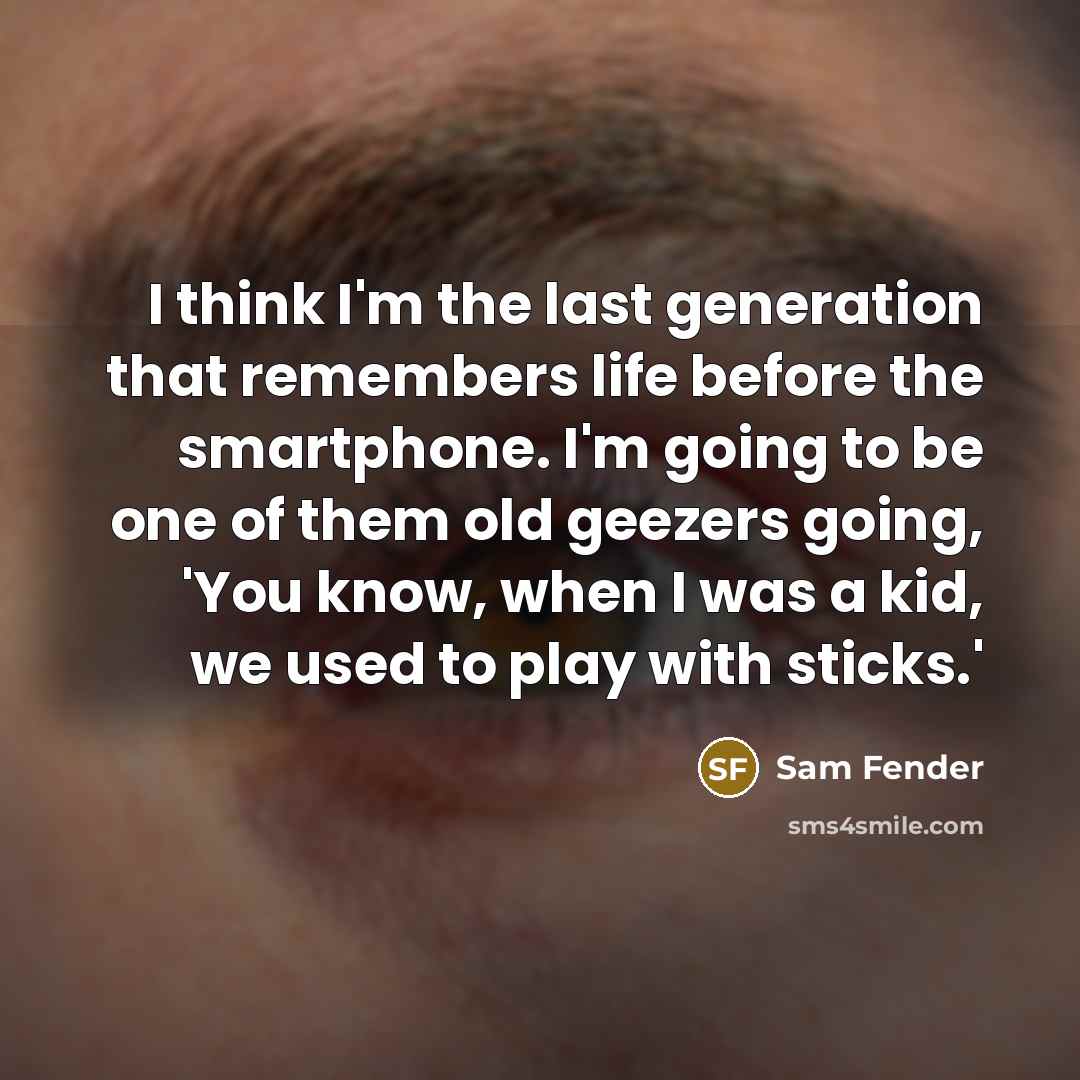 “I think I'm the last generation that remembers life before…” quote by Sam Fender