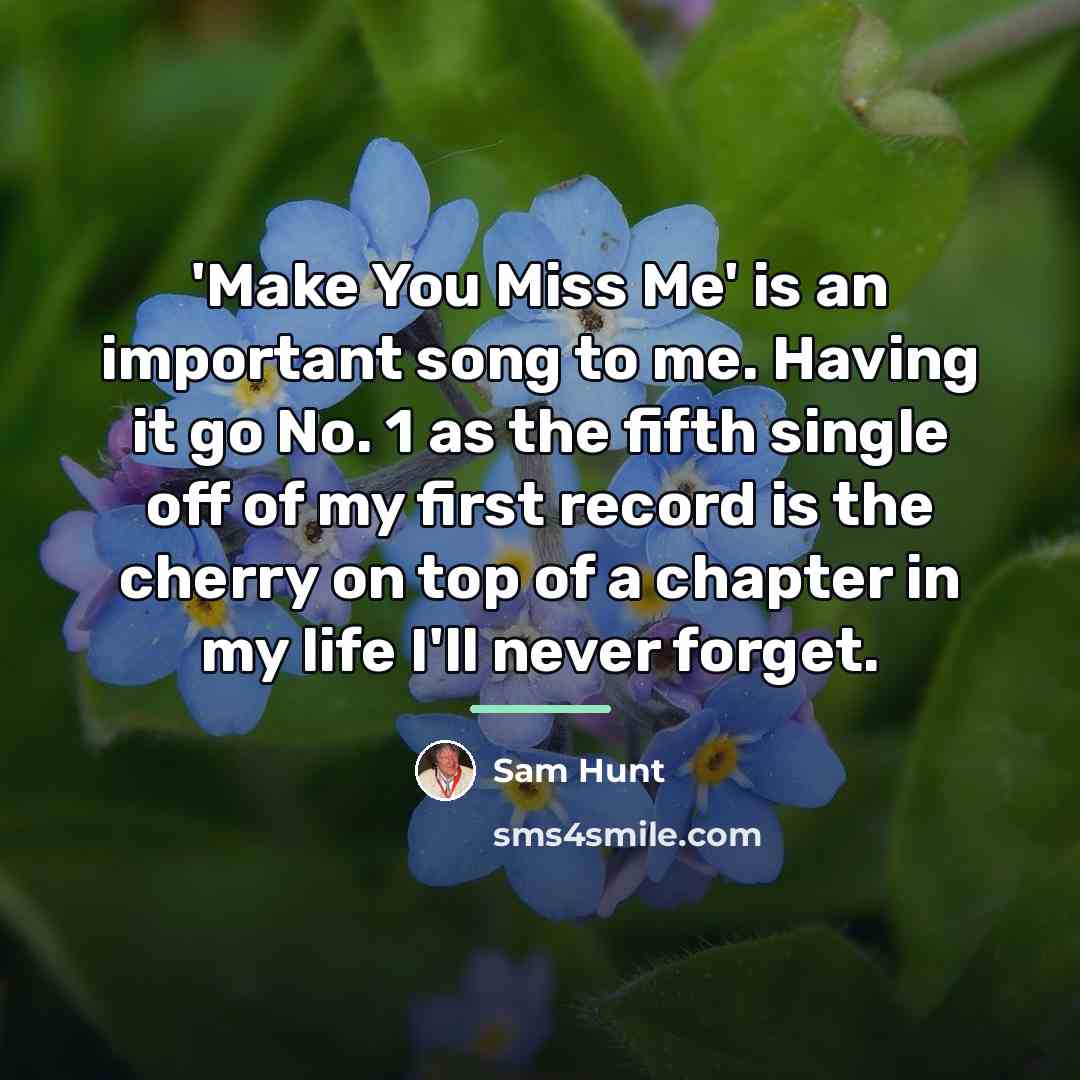 “'Make You Miss Me' is an important song to me.…” quote by Sam Hunt