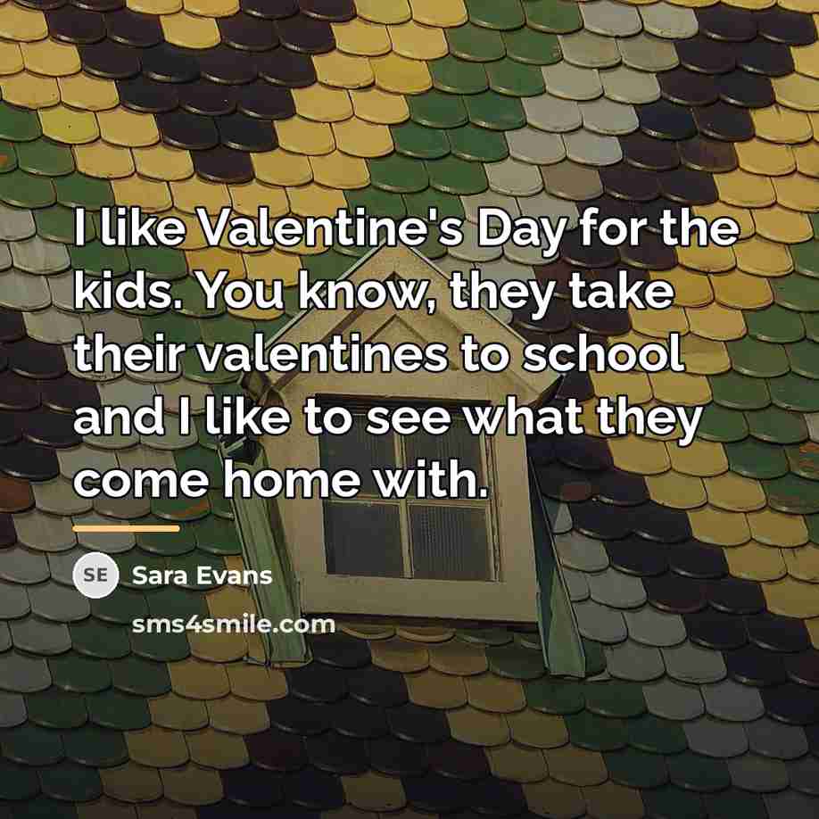 “I like Valentine's Day for the kids. You know, they…” quote by Sara Evans