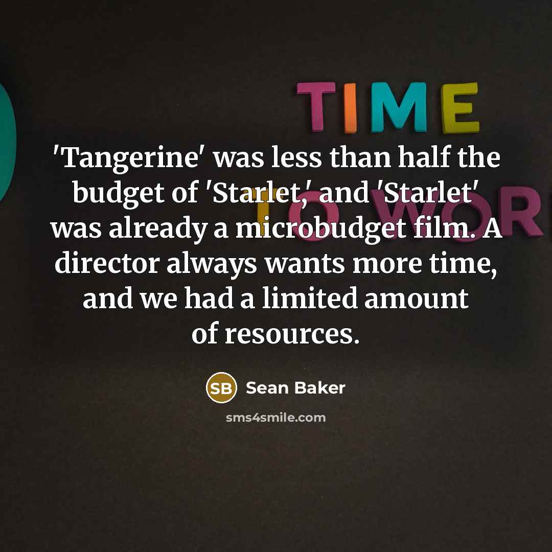 “'Tangerine' was less than half the budget of 'Starlet,' and…” quote by Sean Baker