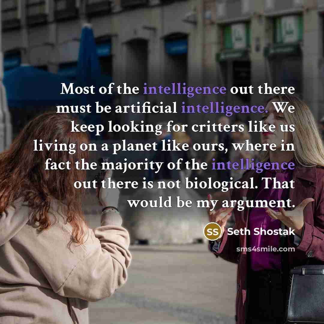 “Most of the intelligence out there must be artificial intelligence.…” quote by Seth Shostak